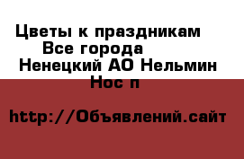 Цветы к праздникам  - Все города  »    . Ненецкий АО,Нельмин Нос п.